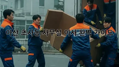 아산 초사동 사무실 이사, 완벽 가이드
