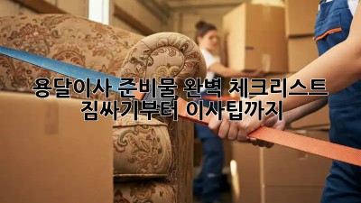 용달이사 준비물 완벽 체크리스트: 짐싸기부터 이사팁까지!