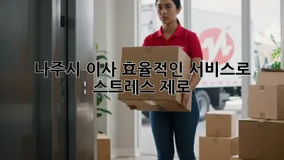 나주시 이사, 효율적인 서비스로 스트레스 제로!
